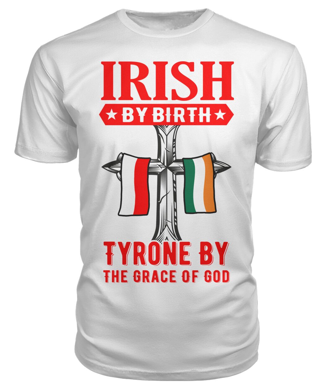 County Tyrone Irish By Birth Tyrone By The Grace Of God Flags T-Shirt