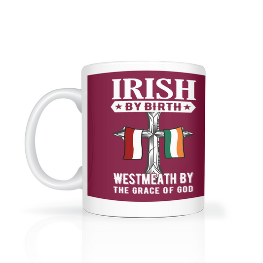Irish By Birth West Meath By The Grace Of God Mug