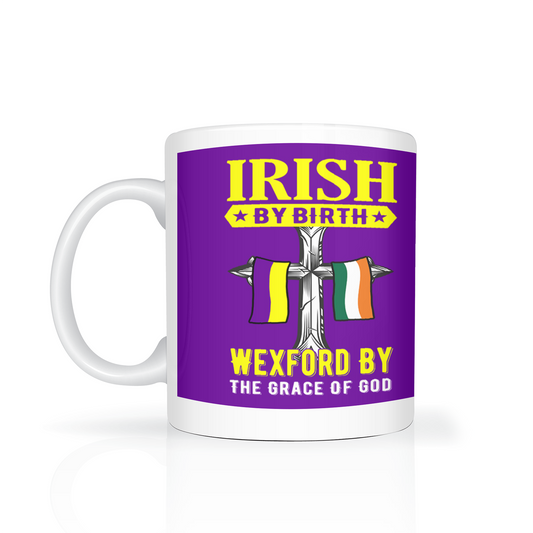 Irish By Birth Wexford By The Grace Of God Mug